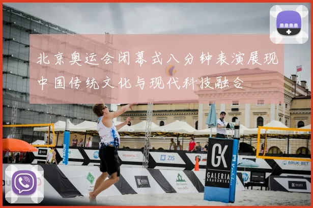 北京奥运会闭幕式八分钟表演展现中国传统文化与现代科技融合