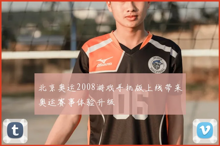 北京奥运2008游戏手机版上线带来奥运赛事体验升级