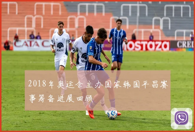 2018年奥运会主办国家韩国平昌赛事筹备进展回顾